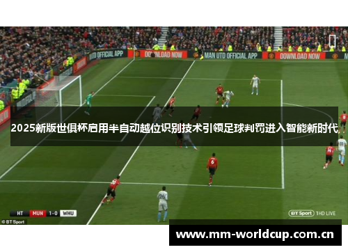 2025新版世俱杯启用半自动越位识别技术引领足球判罚进入智能新时代 2025新版世俱杯启用半自动越位识别技术引领足球判罚进入智能新时代